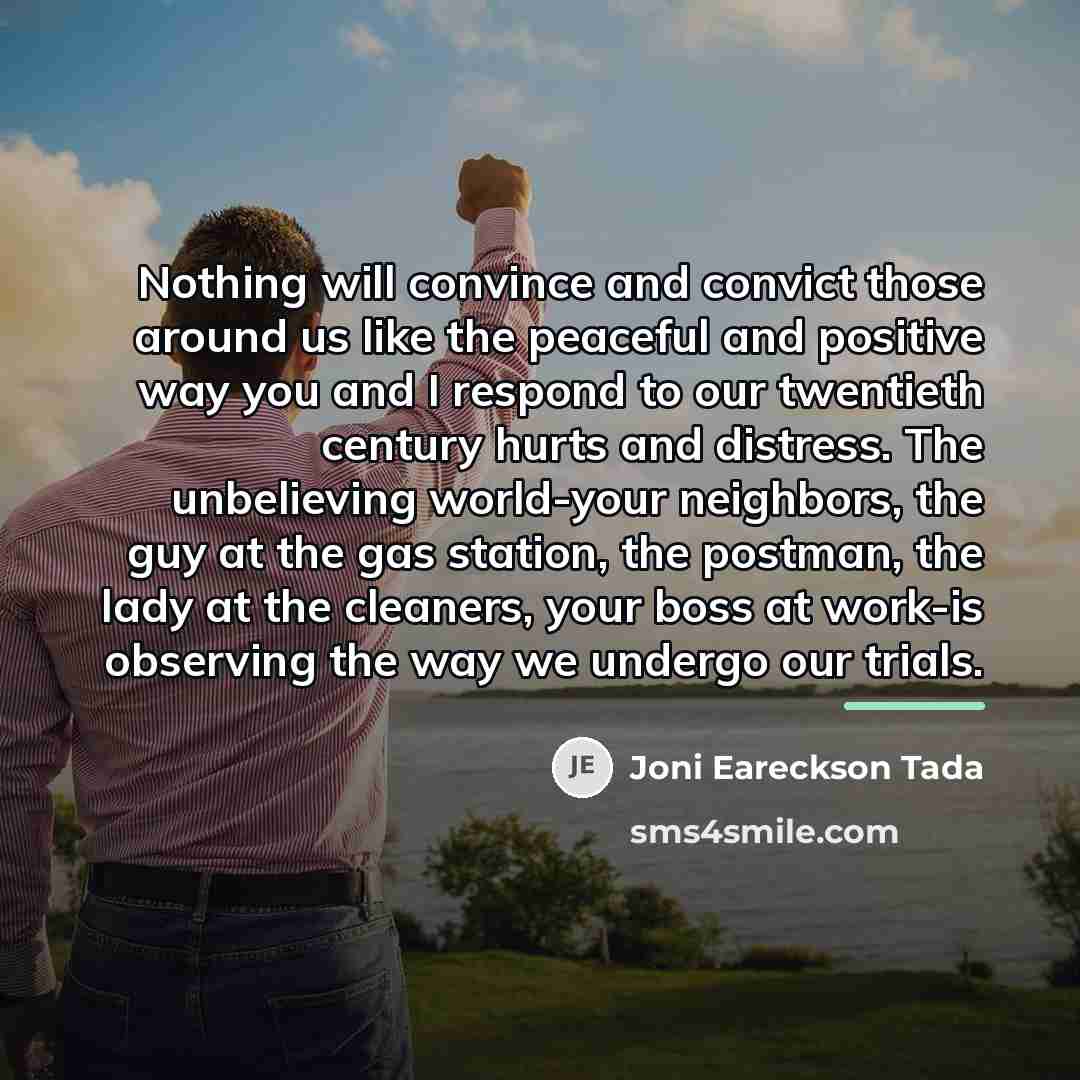 “Nothing will convince and convict those around us like the…” quote by Joni Eareckson Tada