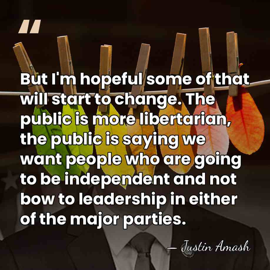 But I'm hopeful some of that will start to change. The public&hellip; - Justin Amash
