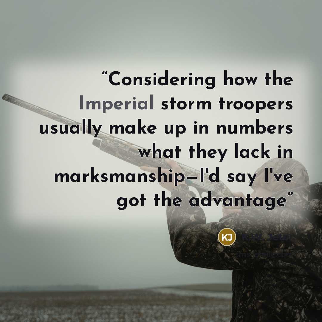 “Considering how the Imperial storm troopers usually make up in numbers what they lack in marksmanship—I'd say I've got the advantage” quote by K.W. Jeter