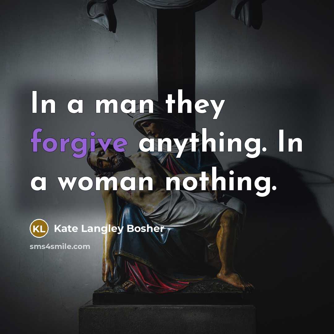“In a man they forgive anything. In a woman nothing.…” quote by Kate Langley Bosher