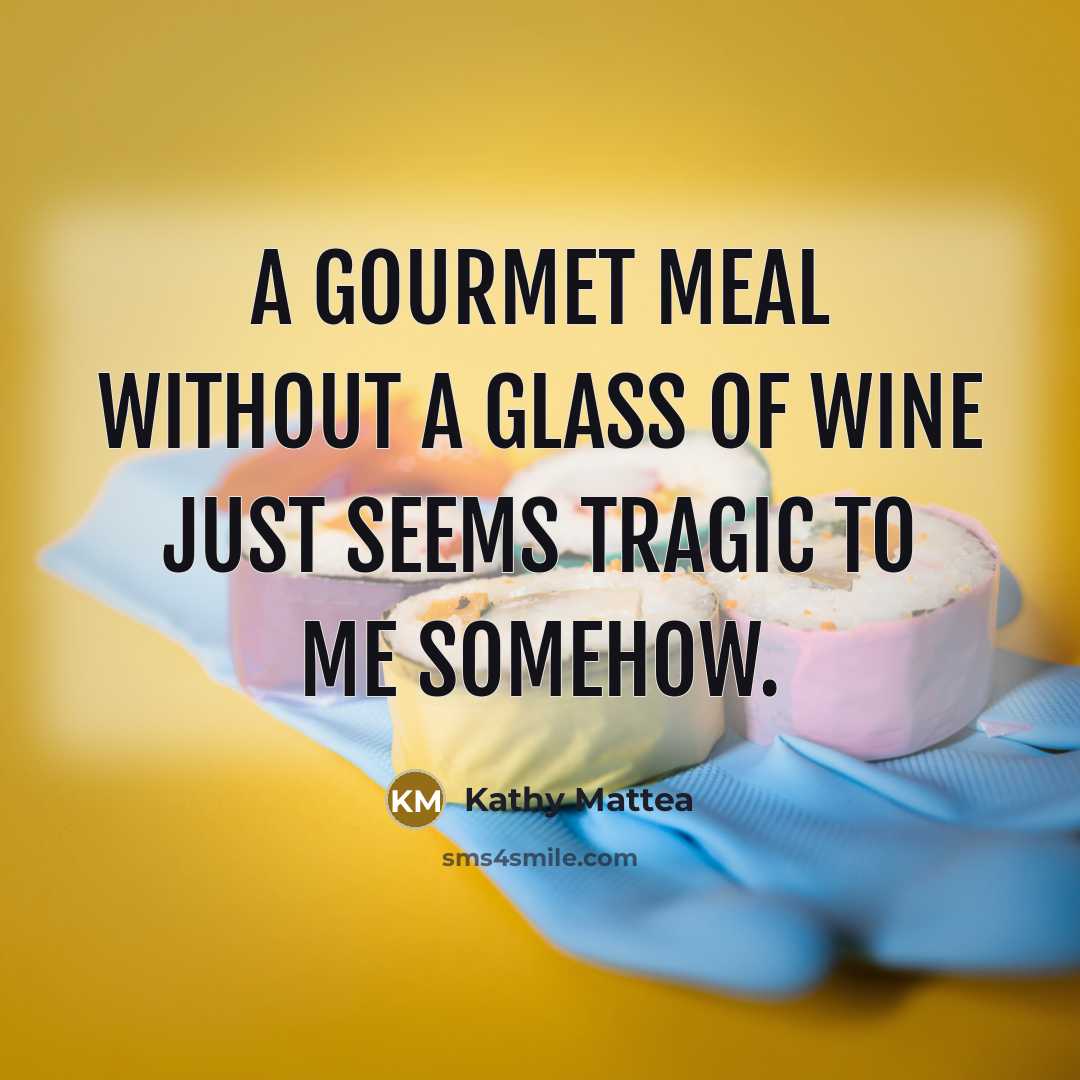 “A gourmet meal without a glass of wine just seems…” quote by Kathy Mattea