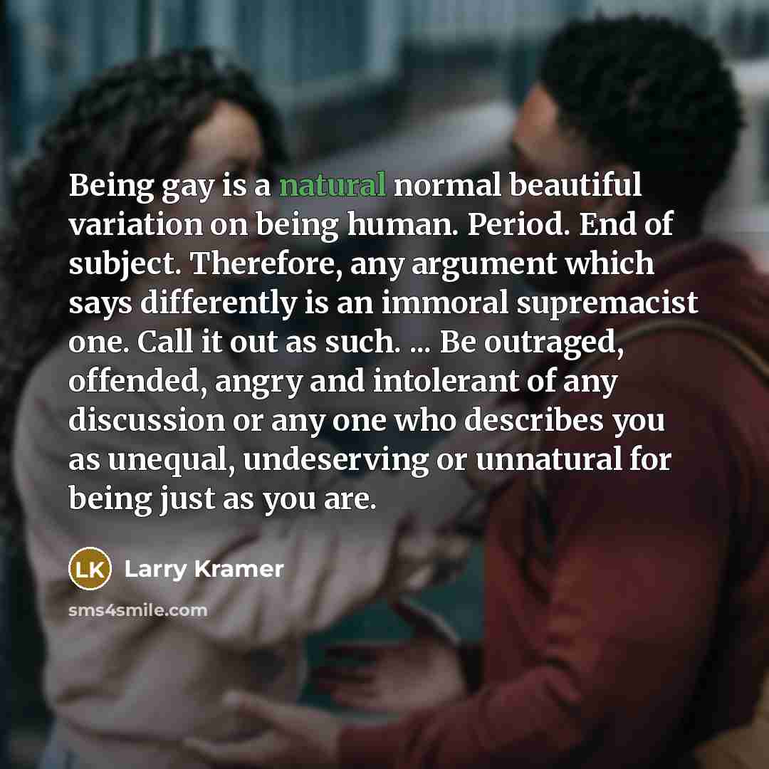 “Being gay is a natural normal beautiful variation on being…” quote by Larry Kramer