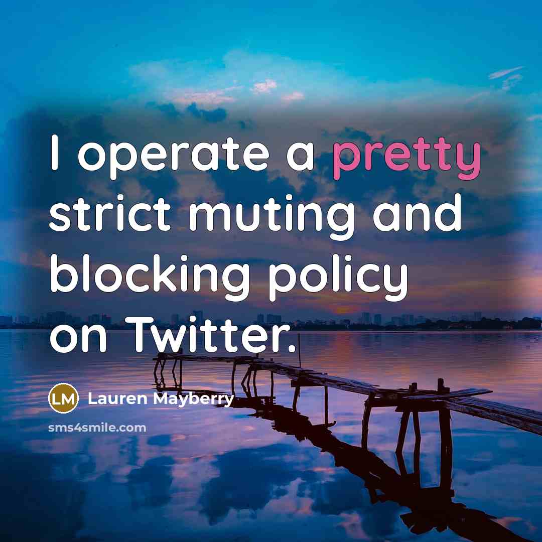 “I operate a pretty strict muting and blocking policy on…” quote by Lauren Mayberry