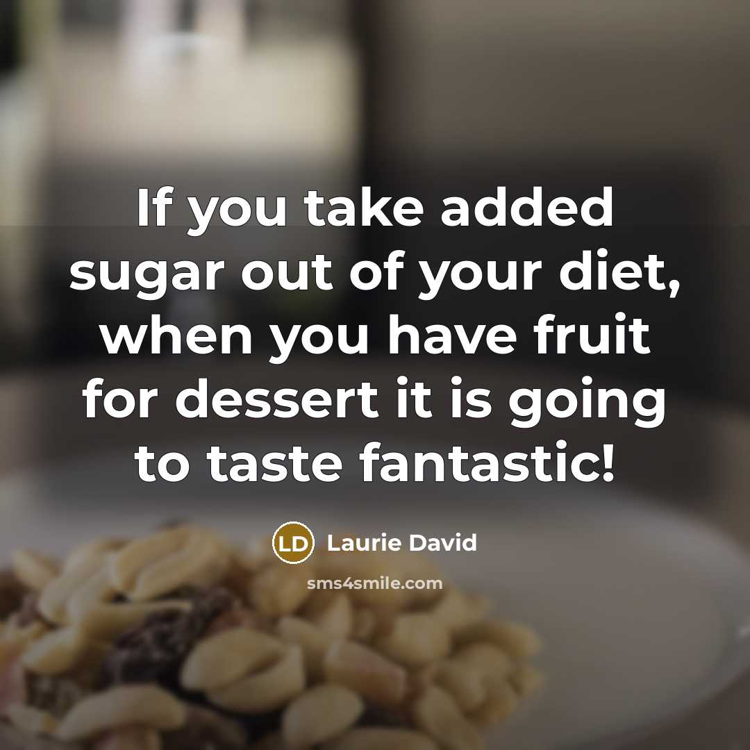 “If you take added sugar out of your diet, when…” quote by Laurie David