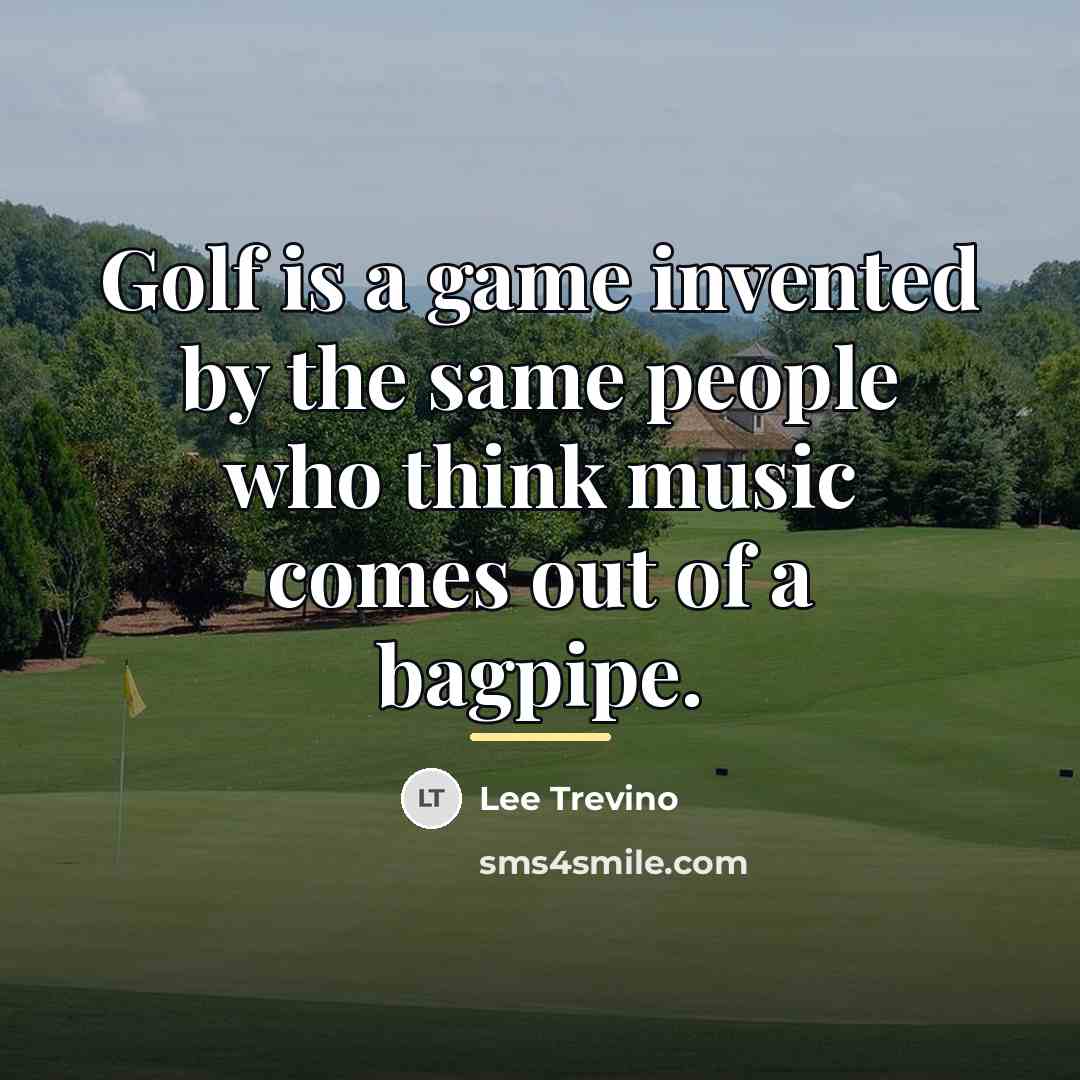 “Golf is a game invented by the same people who…” quote by Lee Trevino