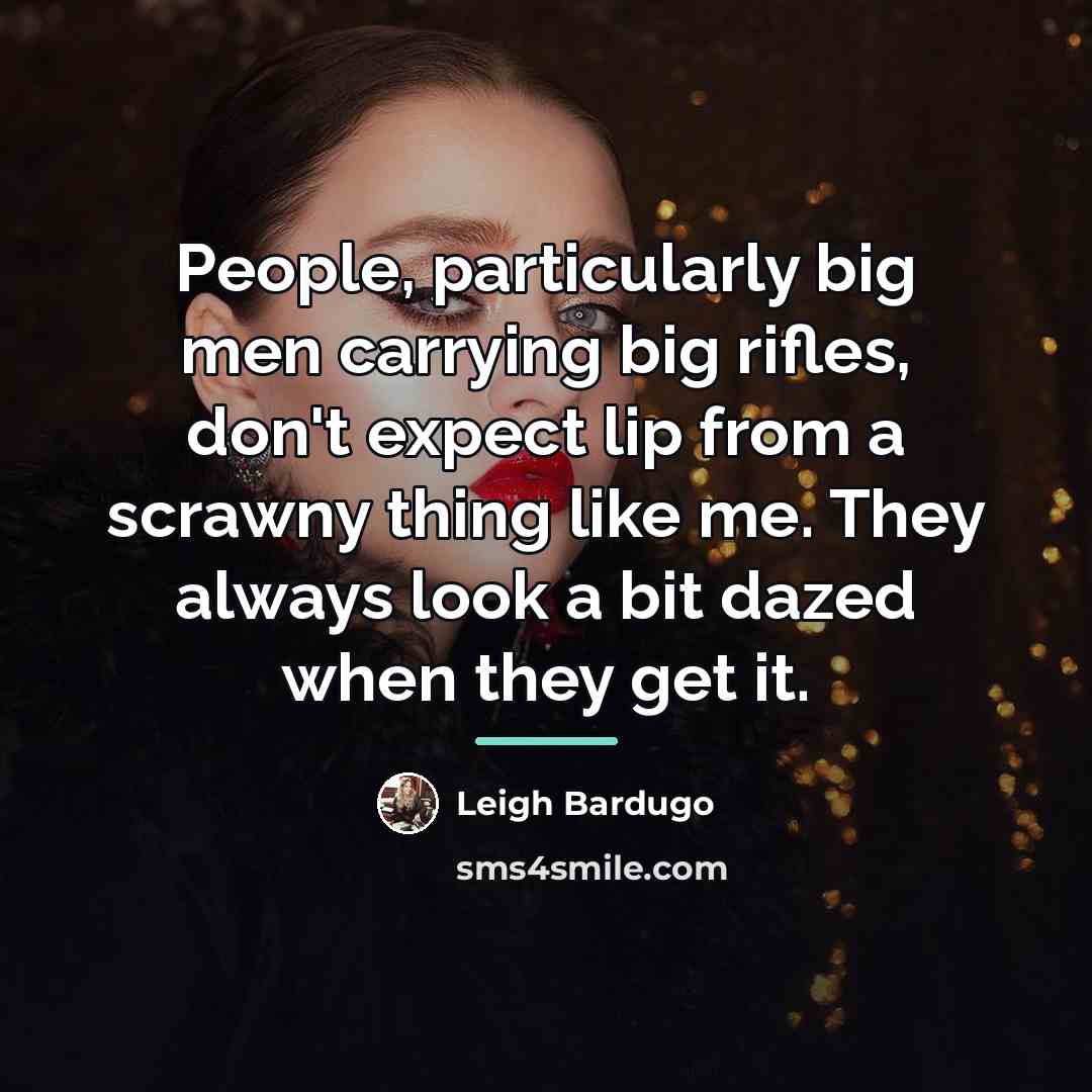 “People, particularly big men carrying big rifles, don't expect lip…” quote by Leigh Bardugo