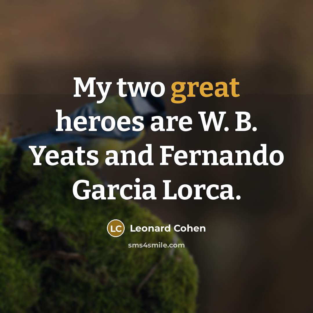 “My two great heroes are W. B. Yeats and Fernando…” quote by Leonard Cohen