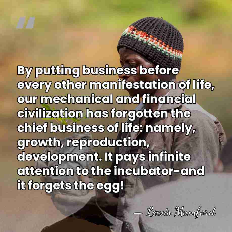 By putting business before every other manifestation of life, our mechanical and&hellip; - Lewis Mumford