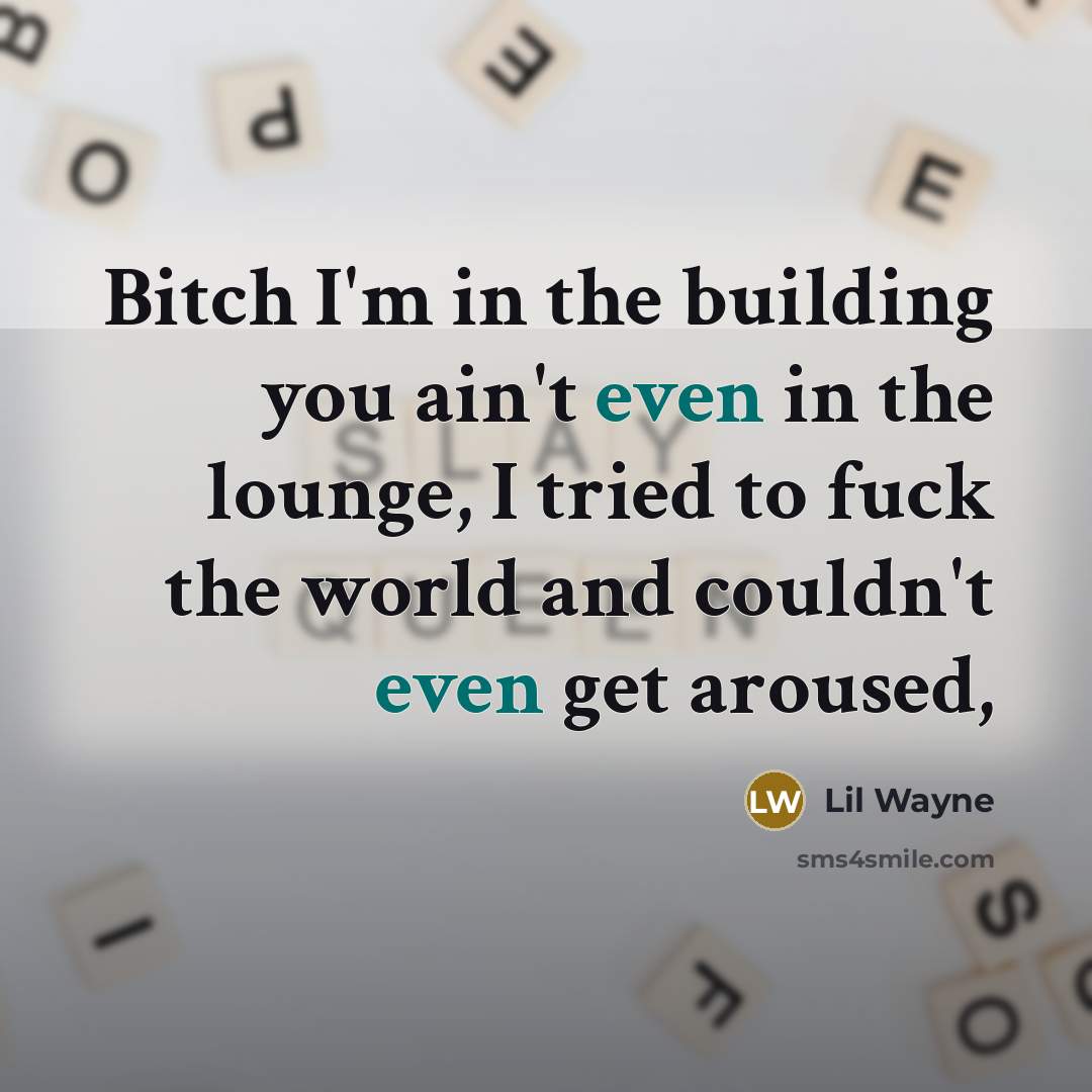 “Bitch I'm in the building you ain't even in the…” quote by Lil Wayne