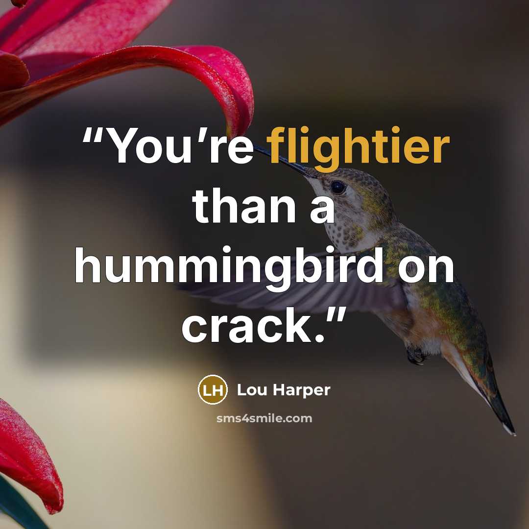 “You’re flightier than a hummingbird on crack.” quote by Lou Harper