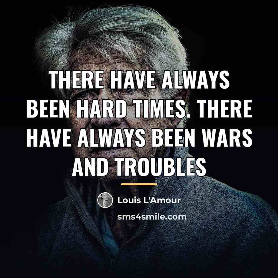“There have always been hard times. There have always been…” quote by Louis L'Amour