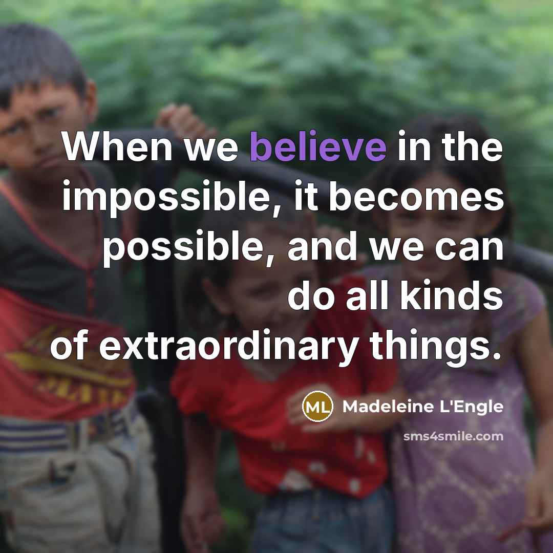 “When we believe in the impossible, it becomes possible, and…” quote by Madeleine L'Engle
