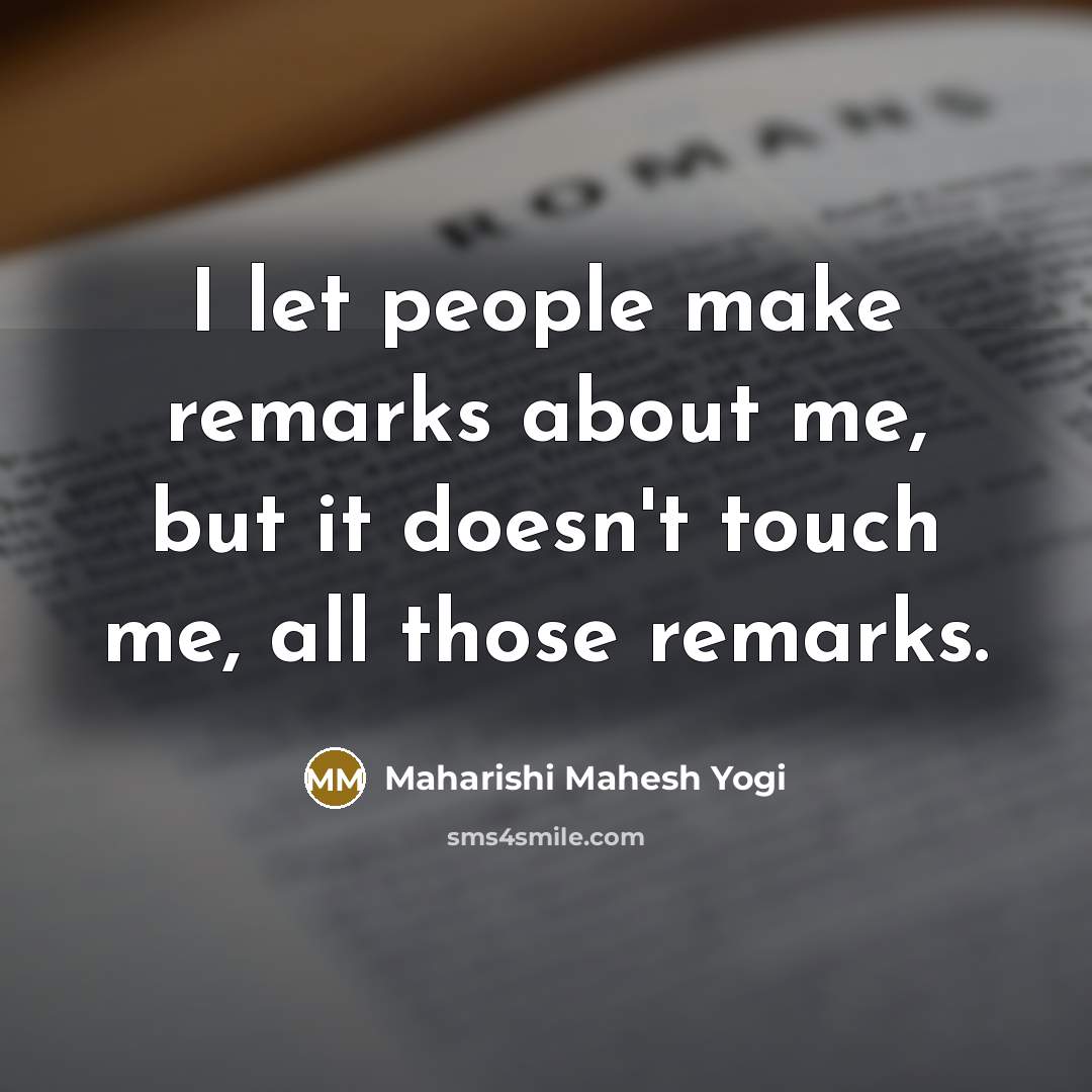 “I let people make remarks about me, but it doesn't…” quote by Maharishi Mahesh Yogi