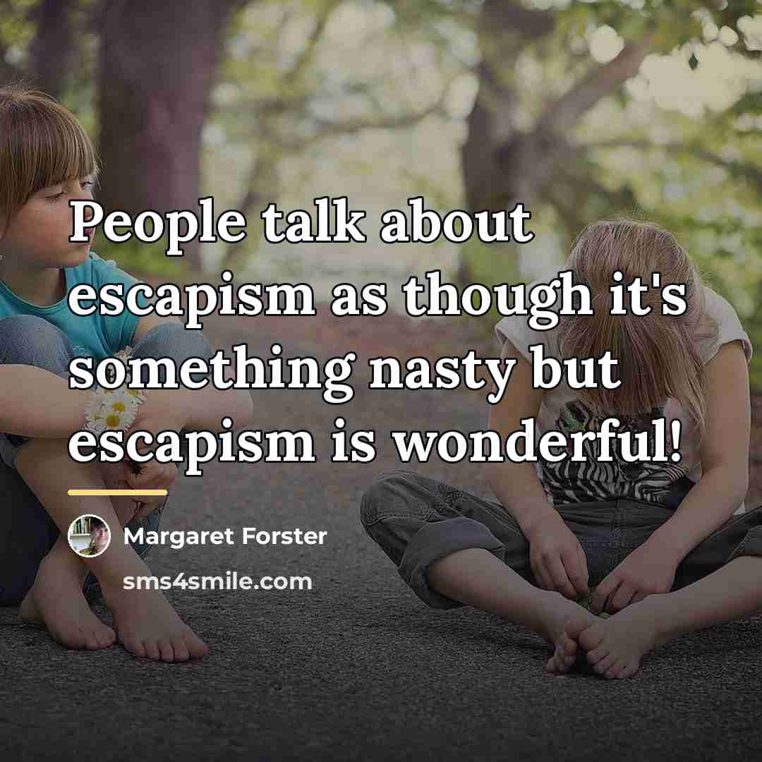 “People talk about escapism as though it's something nasty but…” quote by Margaret Forster