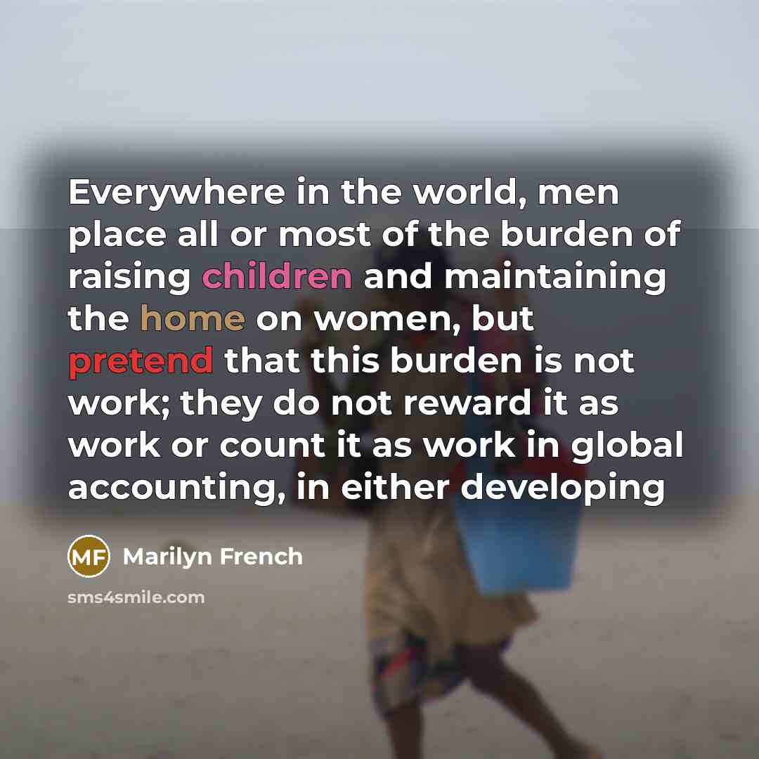 “Everywhere in the world, men place all or most of…” quote by Marilyn French