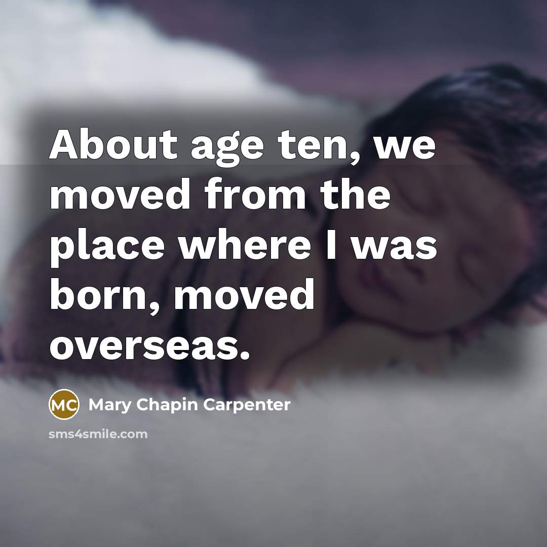 “About age ten, we moved from the place where I…” quote by Mary Chapin Carpenter