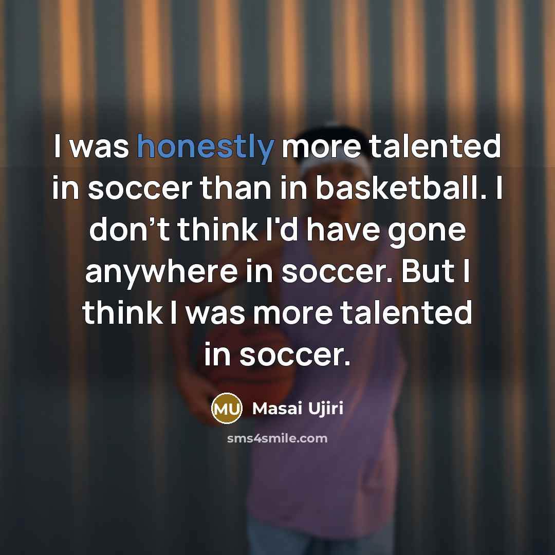 “I was honestly more talented in soccer than in basketball.…” quote by Masai Ujiri