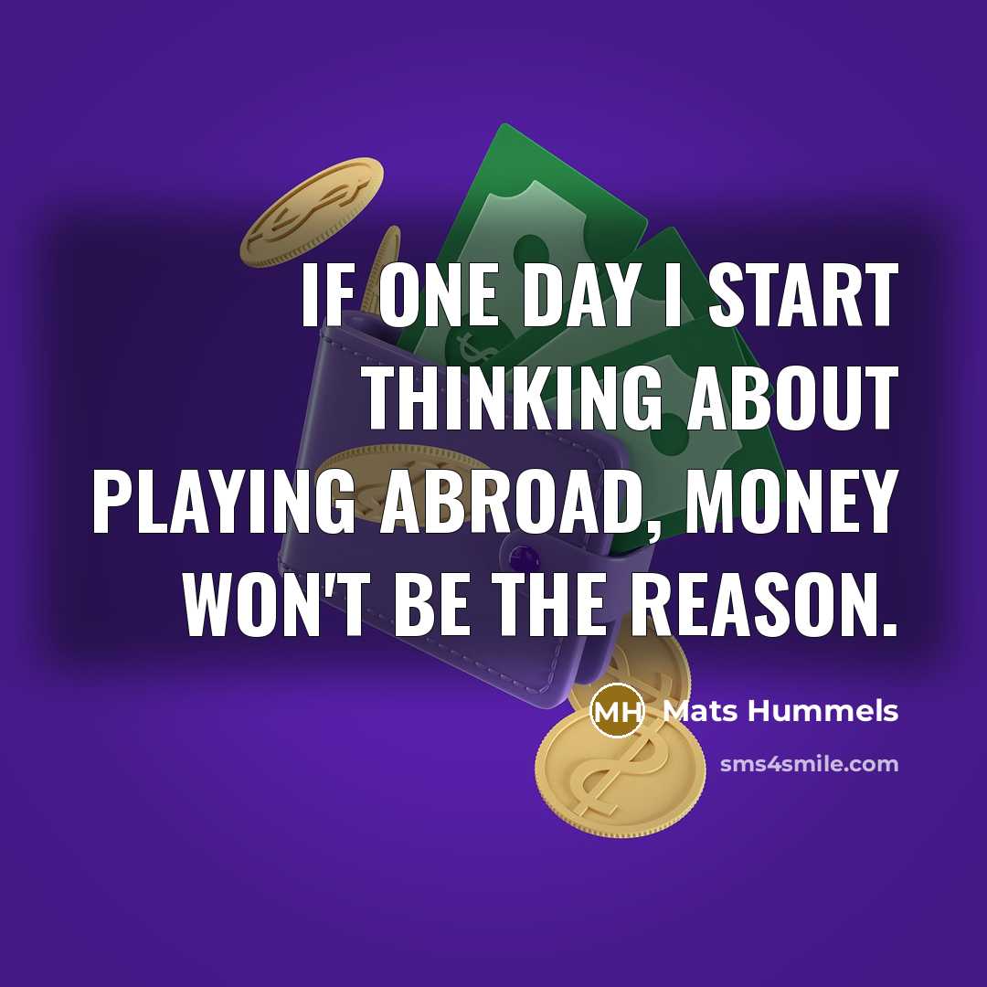 “If one day I start thinking about playing abroad, money…” quote by Mats Hummels