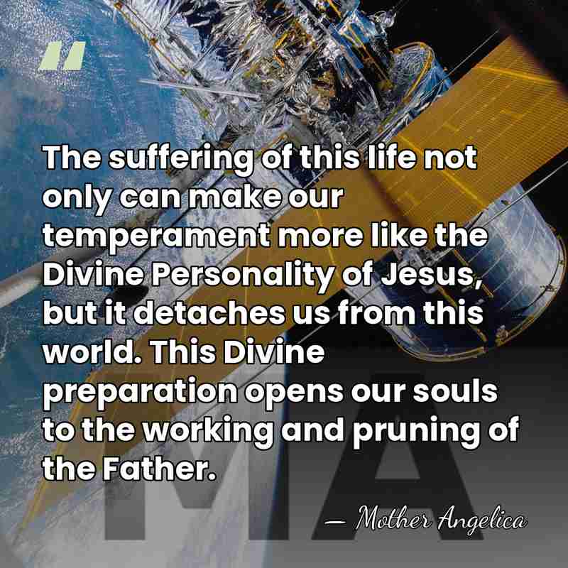The suffering of this life not only can make our temperament more&hellip; - Mother Angelica