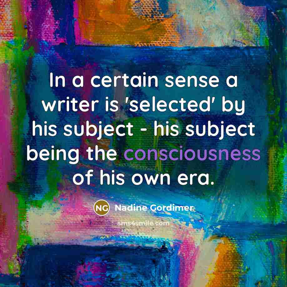 “In a certain sense a writer is 'selected' by his…” quote by Nadine Gordimer