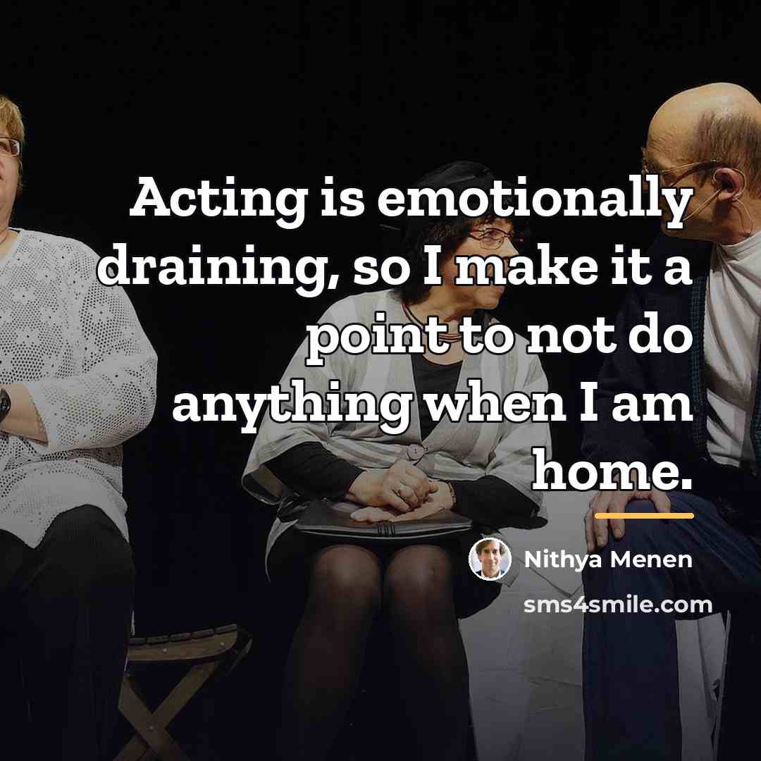 “Acting is emotionally draining, so I make it a point…” quote by Nithya Menen