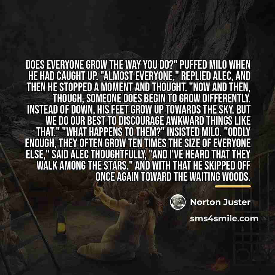 “Does everyone grow the way you do?" puffed Milo when…” quote by Norton Juster