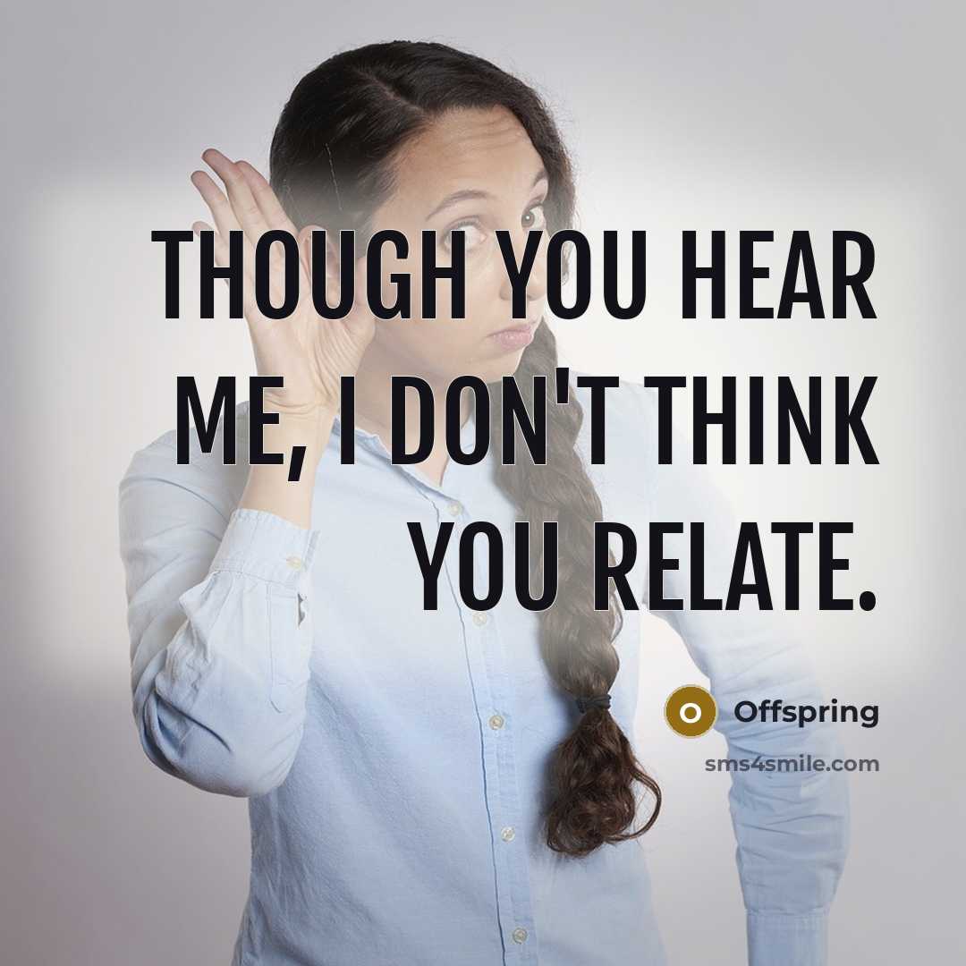 “Though you hear me, I don't think you relate.” quote by Offspring