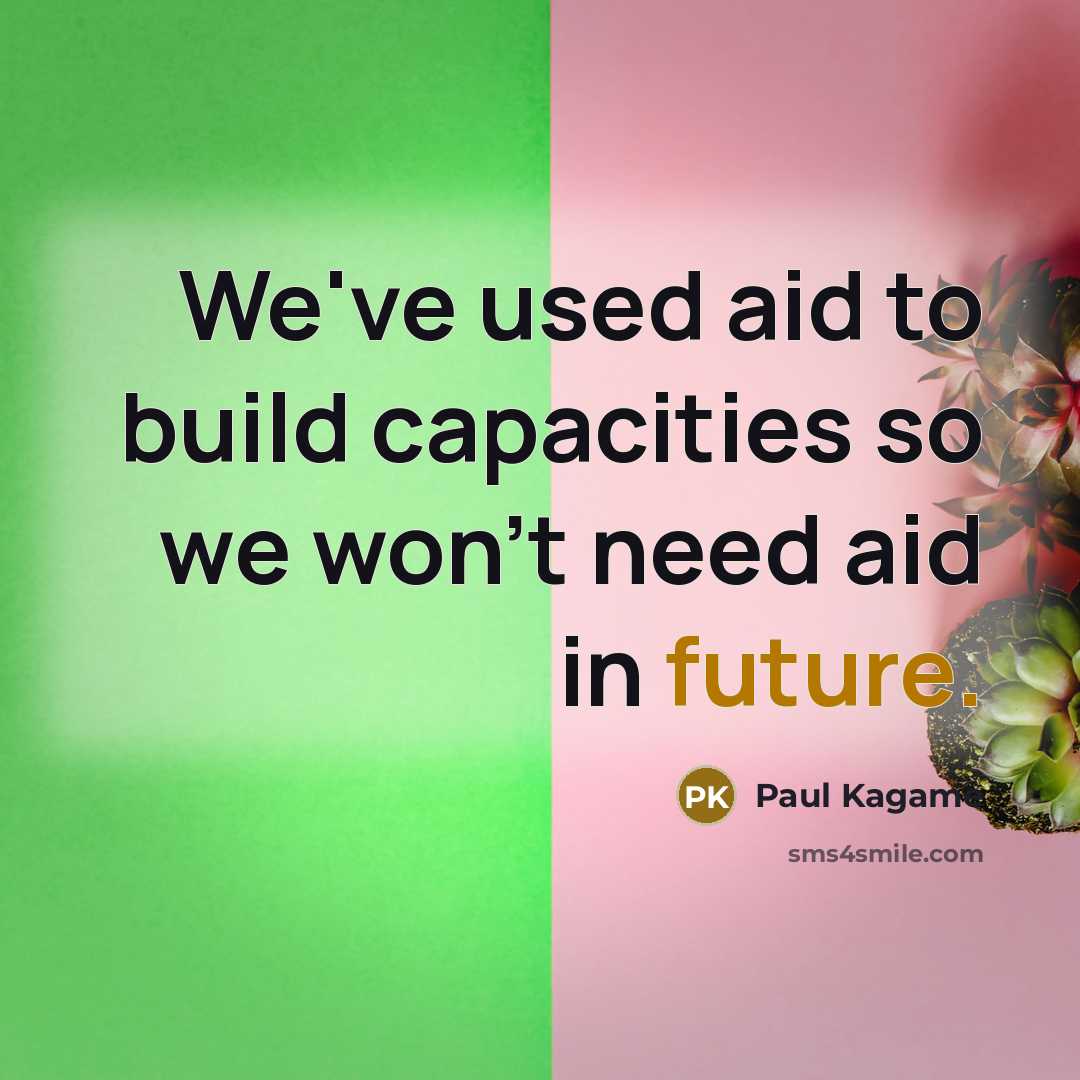 “We've used aid to build capacities so we won't need…” quote by Paul Kagame