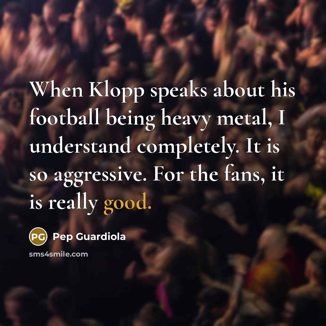 “When Klopp speaks about his football being heavy metal, I…” quote by Pep Guardiola