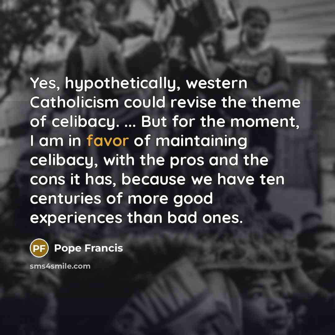 “Yes, hypothetically, western Catholicism could revise the theme of celibacy.…” quote by Pope Francis