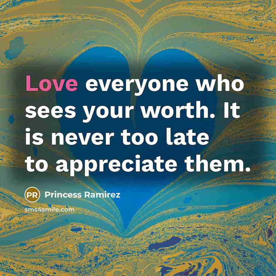 “Love everyone who sees your worth. It is never too…” quote by Princess Ramirez