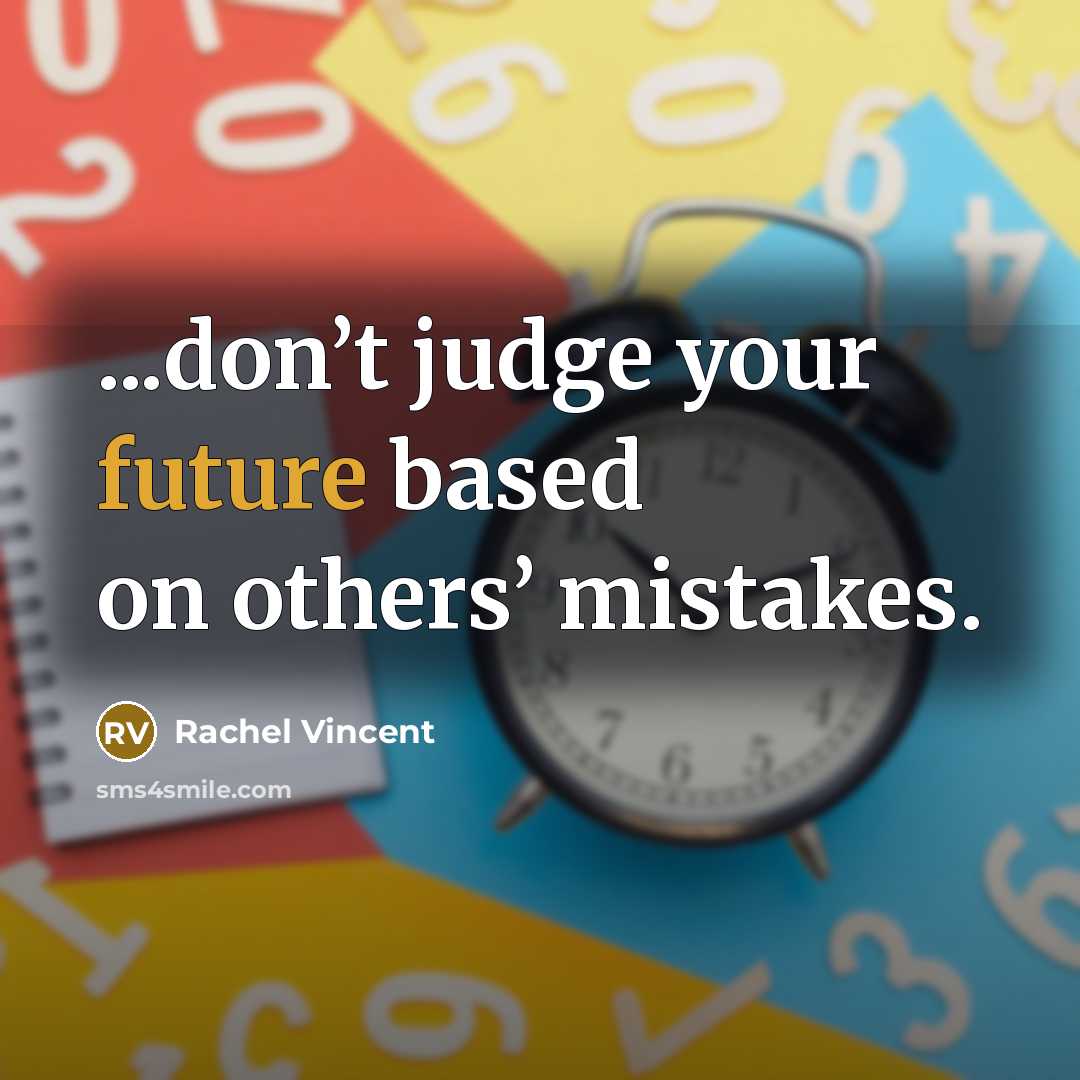 “...don’t judge your future based on others’ mistakes.…” quote by Rachel Vincent