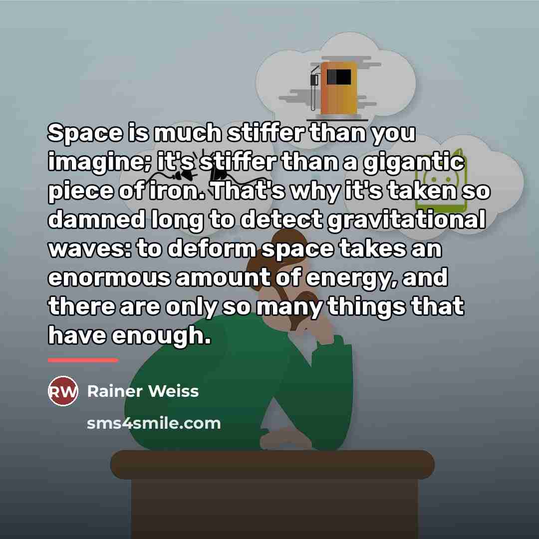 “Space is much stiffer than you imagine; it's stiffer than…” quote by Rainer Weiss