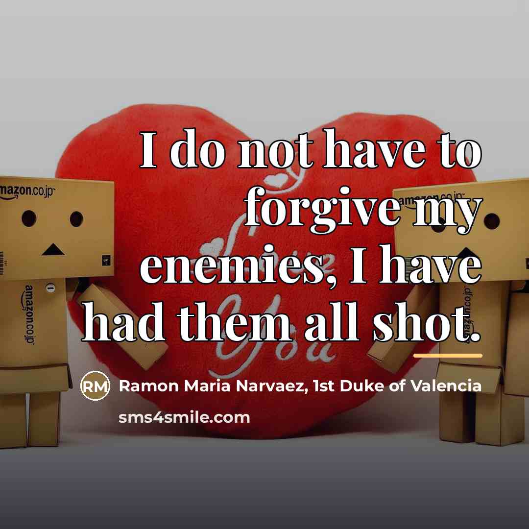 “I do not have to forgive my enemies, I have…” quote by Anonymous