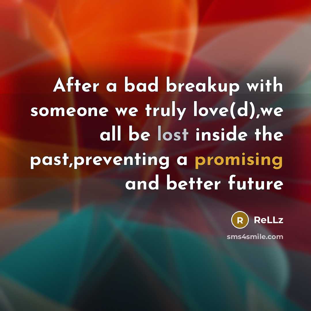 “After a bad breakup with someone we truly love(d),we all be lost inside the past,preventing a promising and better future” quote by ReLLz