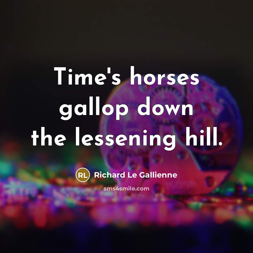 “Time's horses gallop down the lessening hill.…” quote by Richard Le Gallienne
