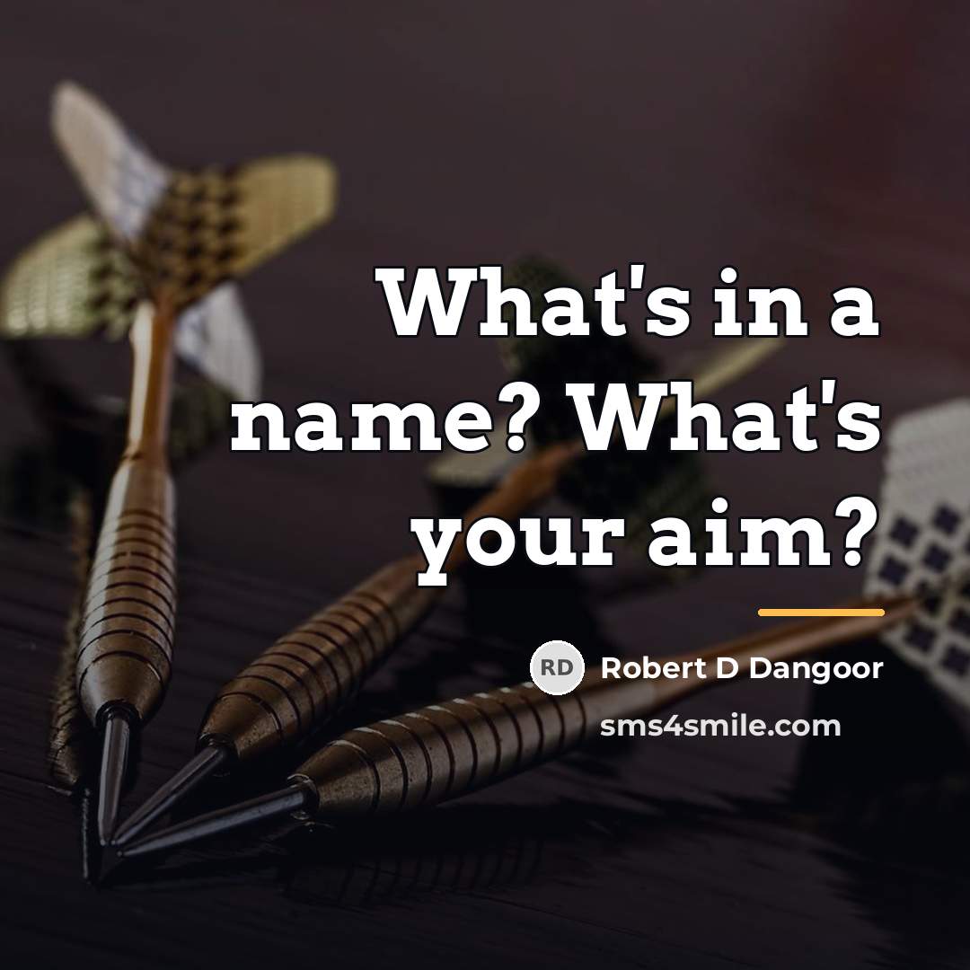 “What's in a name? What's your aim?…” quote by Robert D Dangoor