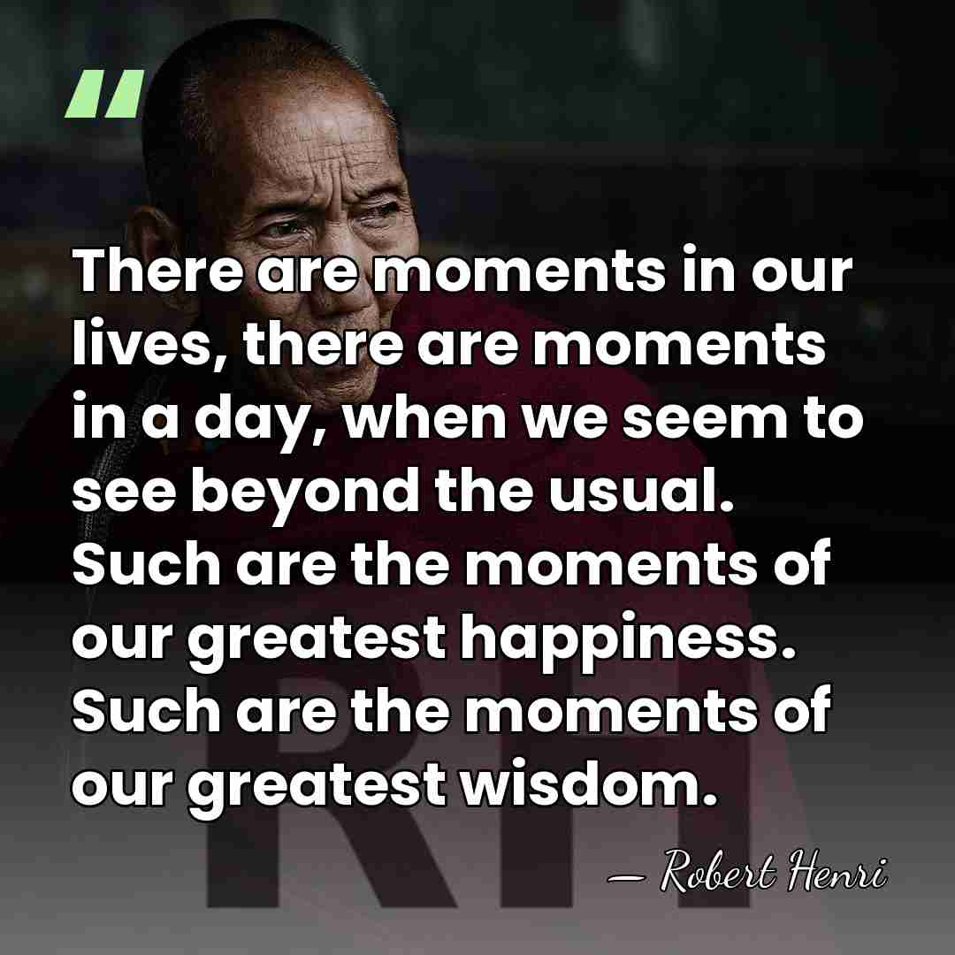 There are moments in our lives, there are moments in a day,&hellip; - Robert Henri
