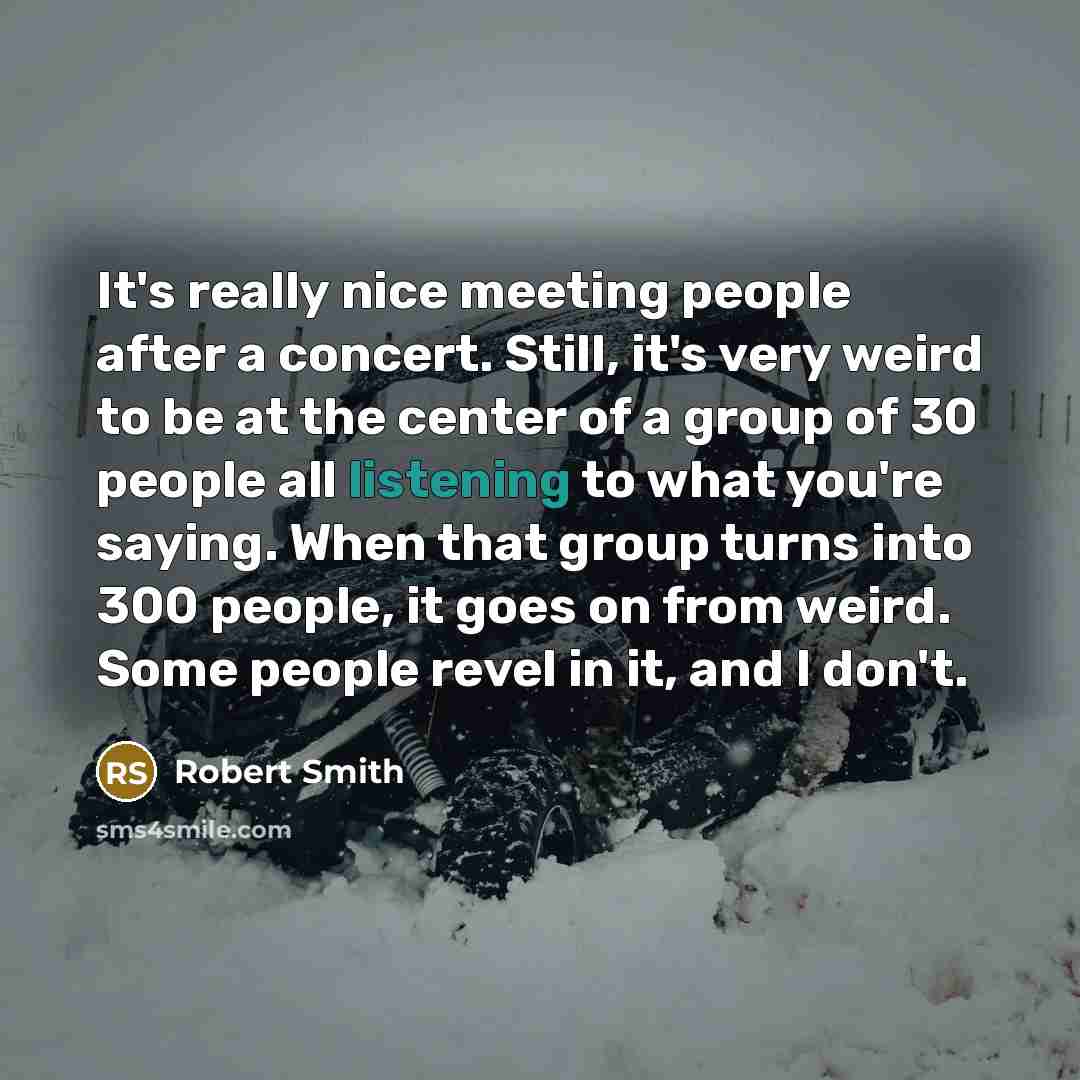 “It's really nice meeting people after a concert. Still, it's…” quote by Robert Smith