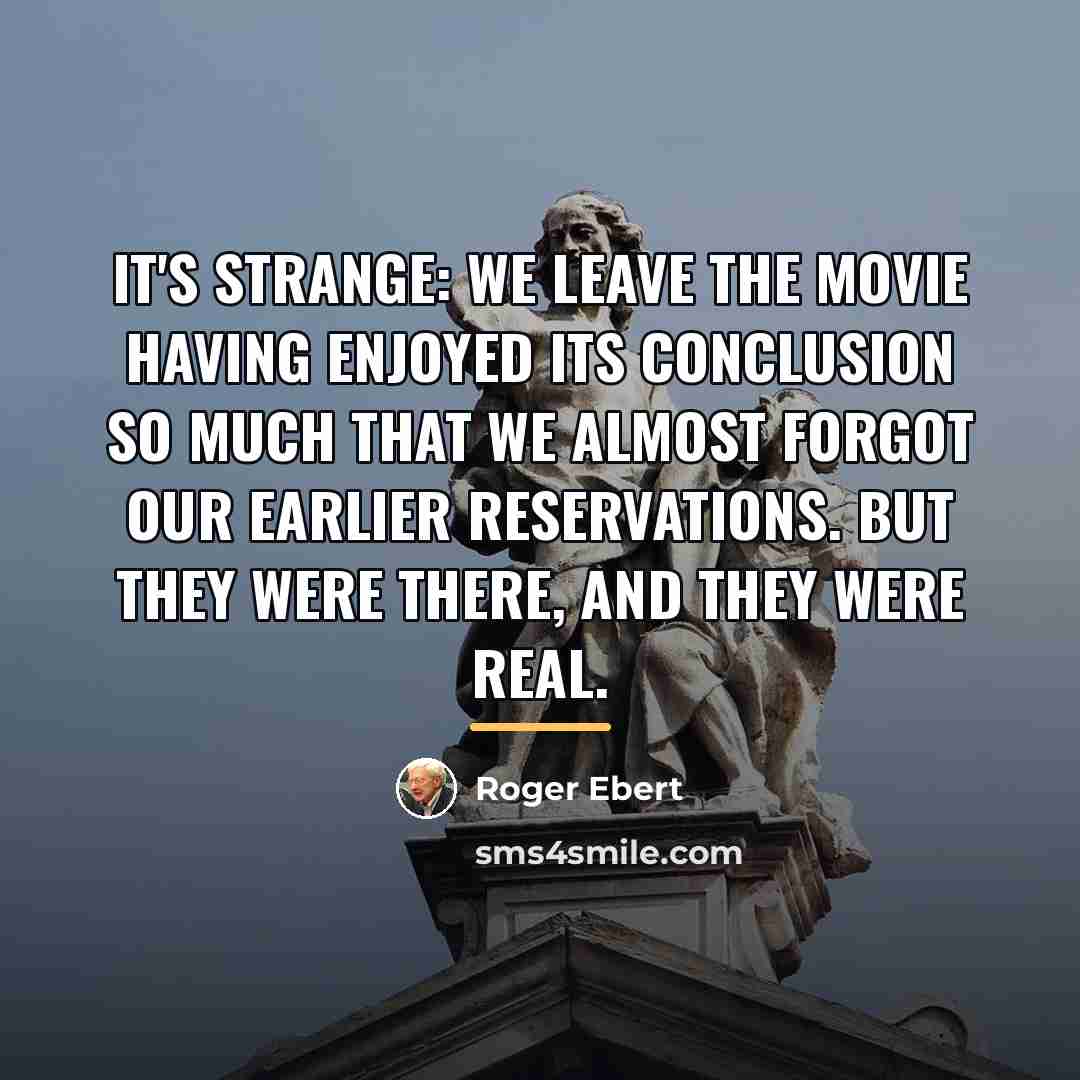 “It's strange: We leave the movie having enjoyed its conclusion…” quote by Roger Ebert