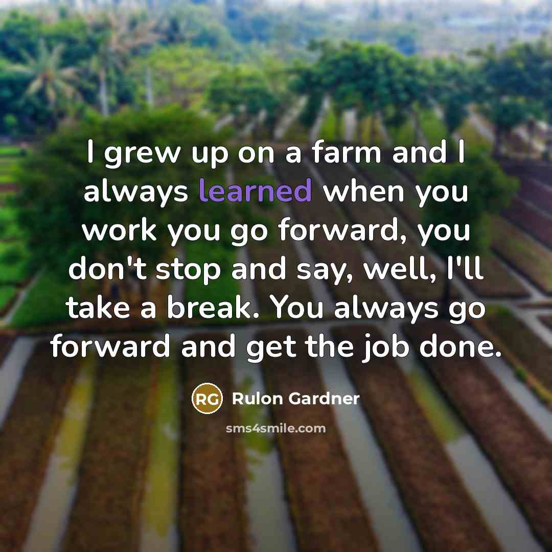 “I grew up on a farm and I always learned…” quote by Rulon Gardner