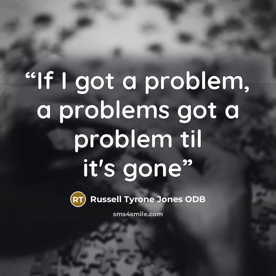 “If I got a problem, a problems got a problem til it's gone” quote by Russell Tyrone Jones ODB