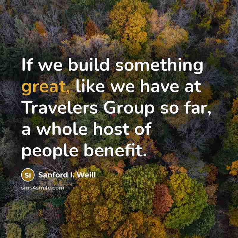 “If we build something great, like we have at Travelers…” quote by Sanford I. Weill