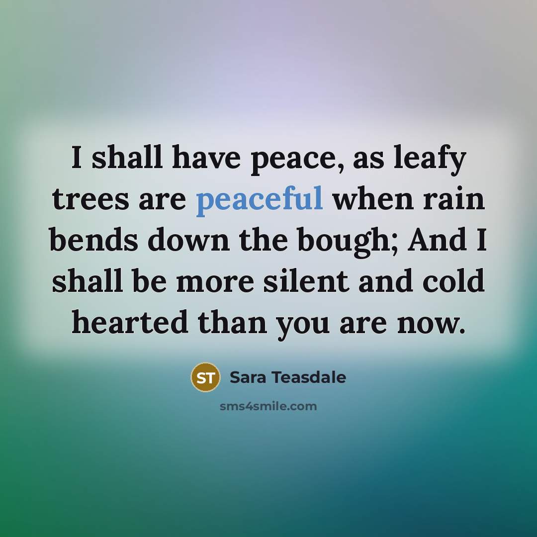 “I shall have peace, as leafy trees are peaceful when…” quote by Sara Teasdale