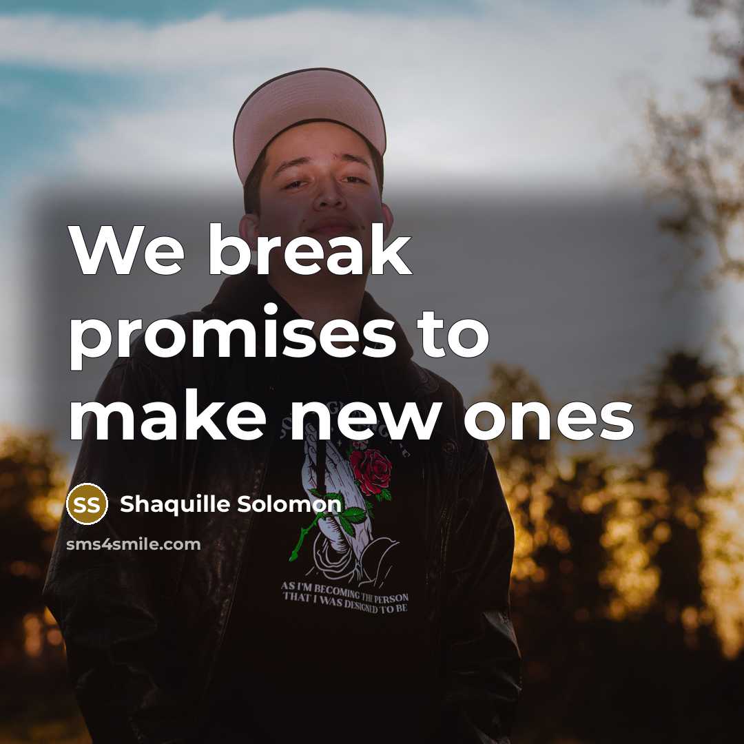 “We break promises to make new ones…” quote by Shaquille Solomon