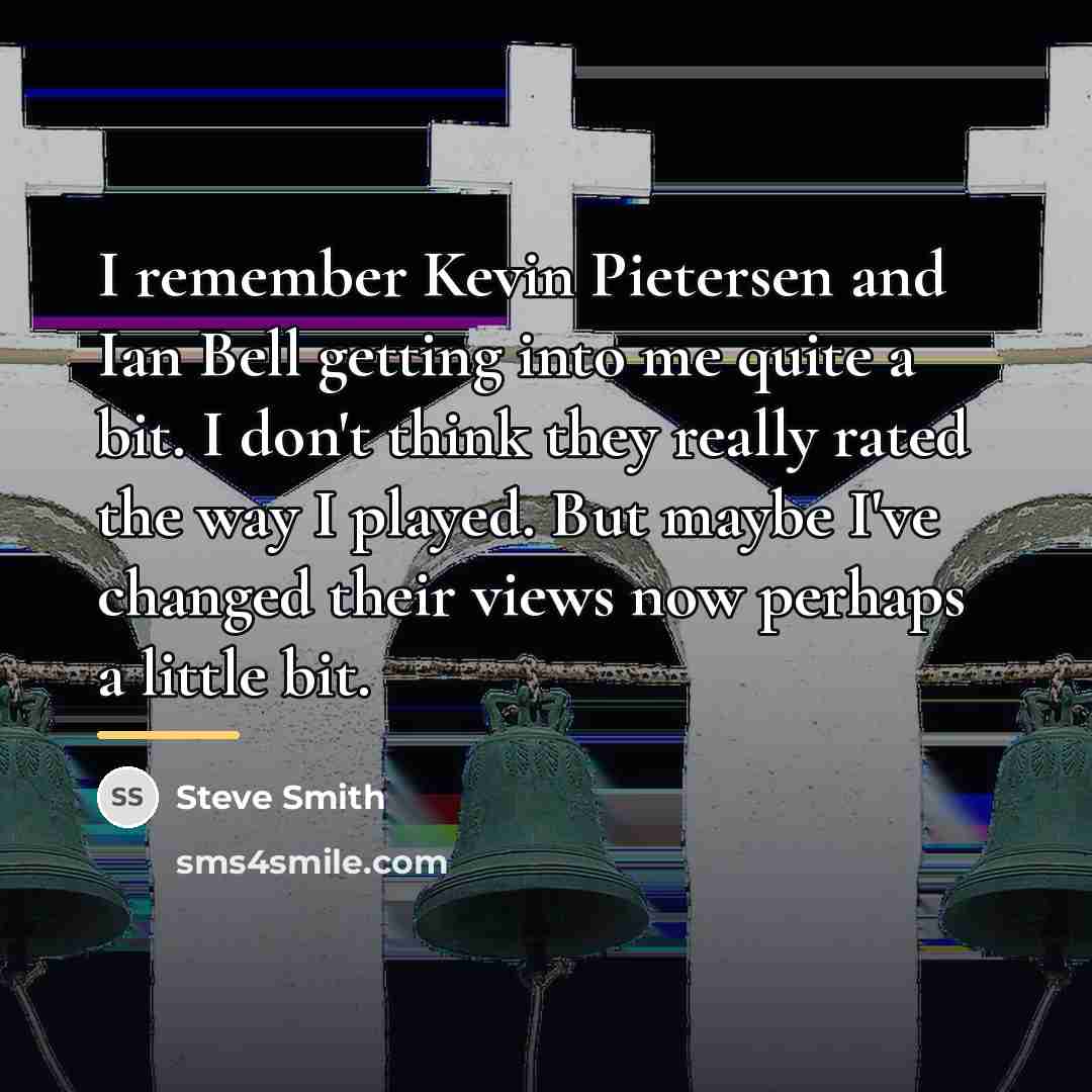 “I remember Kevin Pietersen and Ian Bell getting into me…” quote by Steve Smith