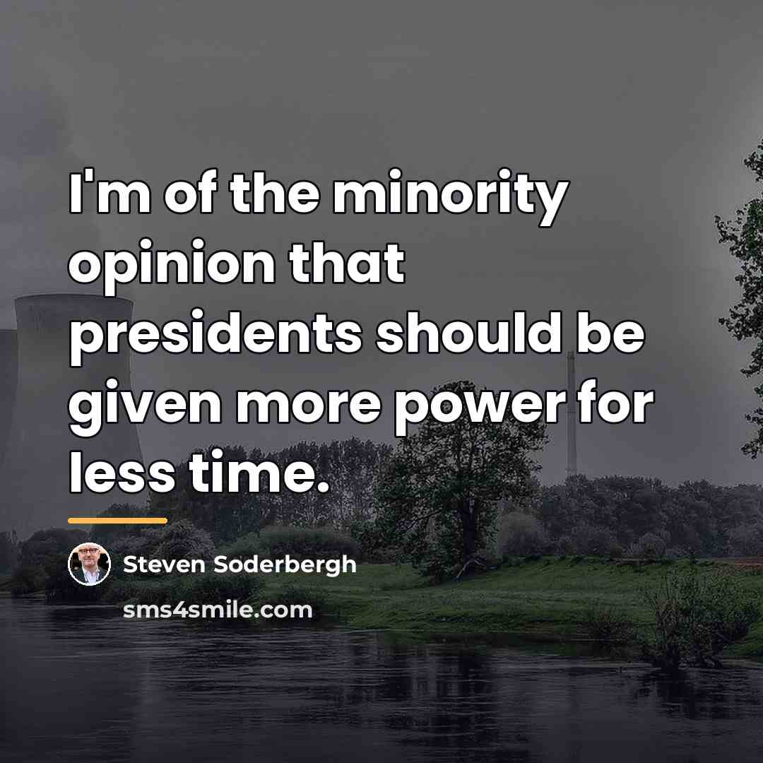 “I'm of the minority opinion that presidents should be given…” quote by Steven Soderbergh