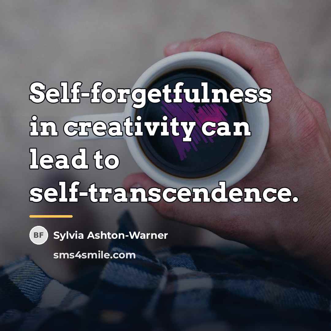 “Self-forgetfulness in creativity can lead to self-transcendence.…” quote by Sylvia Ashton-Warner