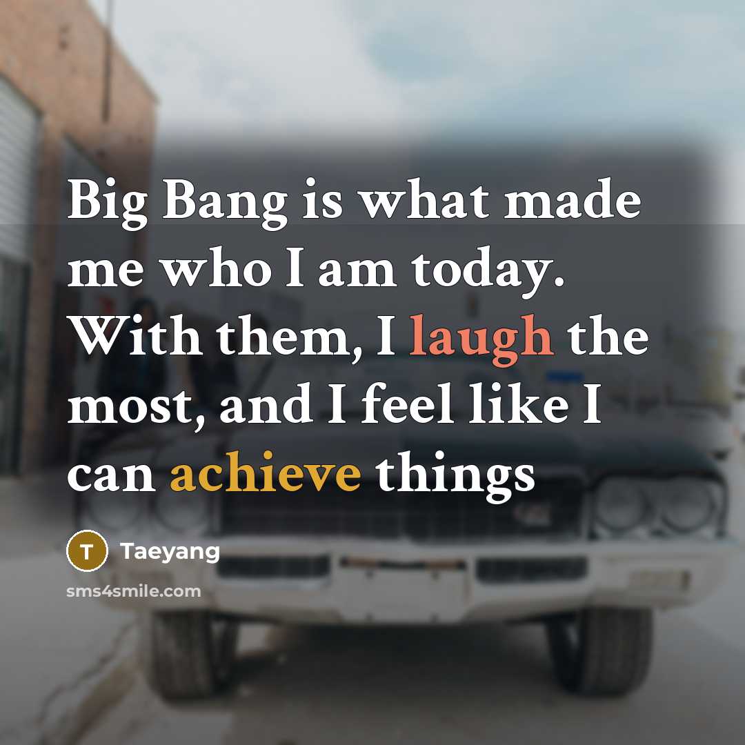 “Big Bang is what made me who I am today.…” quote by Taeyang