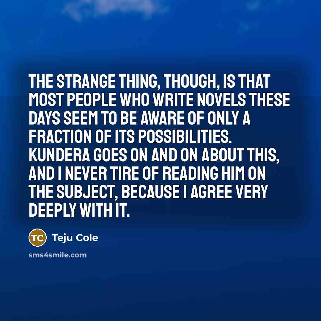 “The strange thing, though, is that most people who write…” quote by Teju Cole